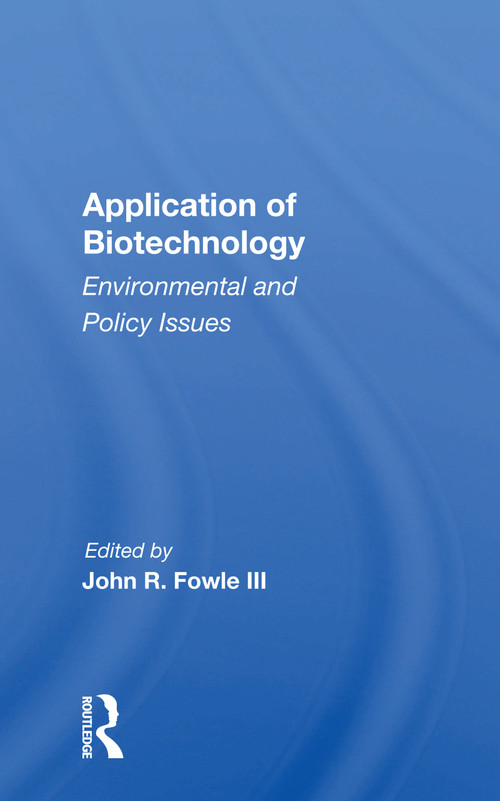 Application Of Biotechnology (Environmental And Policy Issues) by John R. Fowle, 9780367162863