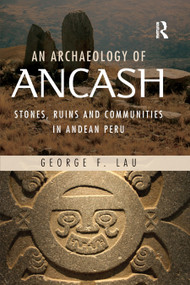 An Archaeology of Ancash (Stones, Ruins and Communities in Andean Peru) by George Lau, 9780367872830