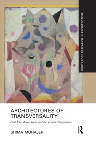 Architectures of Transversality (Paul Klee, Louis Kahn and the Persian Imagination) by Shima Mohajeri, 9780367502621