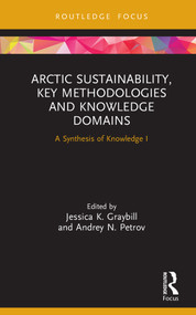 Arctic Sustainability, Key Methodologies and Knowledge Domains (A Synthesis of Knowledge I) by Jessica K. Graybill, Andrey N. Petrov, 9780367228194