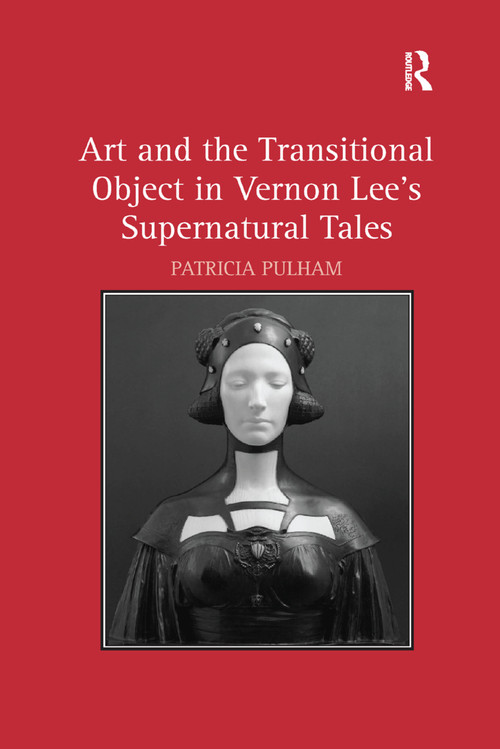 Art and the Transitional Object in Vernon Lee's Supernatural Tales by Patricia Pulham, 9781138383739