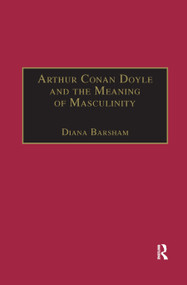 Arthur Conan Doyle and the Meaning of Masculinity by Diana Barsham, 9780367888091