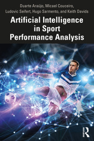 Artificial Intelligence in Sport Performance Analysis by Duarte Araújo, Micael Couceiro, Ludovic Seifert, Hugo Sarmento, Keith Davids, 9780367254377