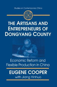 The Artisans and Entrepreneurs of Dongyang County (Economic Reform and Flexible Production in China) by Terry L Cooper, Yinhuo Jiang, 9780765603227