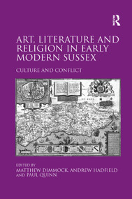 Art, Literature and Religion in Early Modern Sussex (Culture and Conflict) by Andrew Hadfield, Matthew Dimmock, 9781138379879