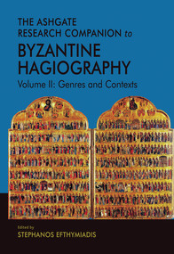 The Ashgate Research Companion to Byzantine Hagiography (Volume II: Genres and Contexts) by Stephanos Efthymiadis, 9780367570590