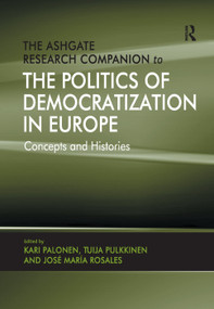 The Ashgate Research Companion to the Politics of Democratization in Europe (Concepts and Histories) by Tuija Pulkkinen, Kari Palonen, 9781138382817