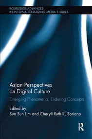 Asian Perspectives on Digital Culture (Emerging Phenomena, Enduring Concepts) by Sun Sun Lim, Cheryll Soriano, 9781138598003