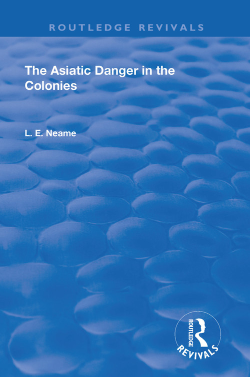 The Asiatic Danger in the Colonies (1907) by L.E. Neame, 9781138601529