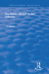 The Asiatic Danger in the Colonies (1907) by L.E. Neame, 9781138601529