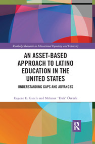 An Asset-Based Approach to Latino Education in the United States (Understanding Gaps and Advances) by Eugene E. Garcia, Mehmet Ozturk, 9780367878665