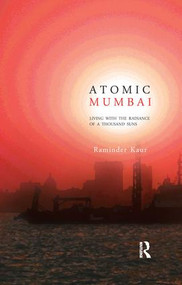 Atomic Mumbai (Living with the Radiance of a Thousand Suns) by Raminder Kaur, 9781138659827