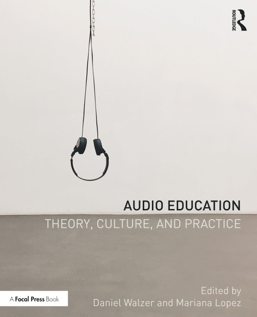 Audio Education (Theory, Culture, and Practice) by Daniel Walzer, Mariana Lopez, 9780367074449