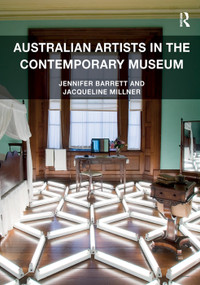 Australian Artists in the Contemporary Museum by Jennifer Barrett, Jacqueline Millner, 9780815399247