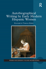 Autobiographical Writing by Early Modern Hispanic Women by Elizabeth Teresa Howe, 9781138379992