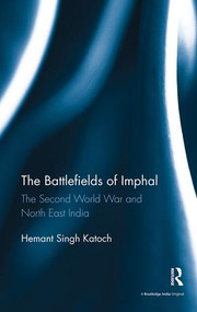 The Battlefields of Imphal (The Second World War and North East India) by Hemant Singh Katoch, 9781138488687
