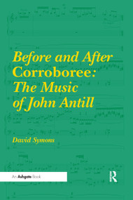 Before and After Corroboree: The Music of John Antill by David Symons, 9780367597368