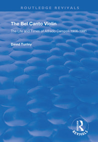 The Bel Canto Violin (The Life and Times of Alfredo Campoli, 1906-1991) by David Tunley, 9781138388222