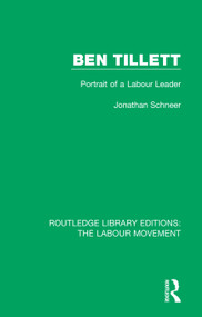 Ben Tillett (Portrait of a Labour Leader) by Jonathan Schneer, 9781138331716