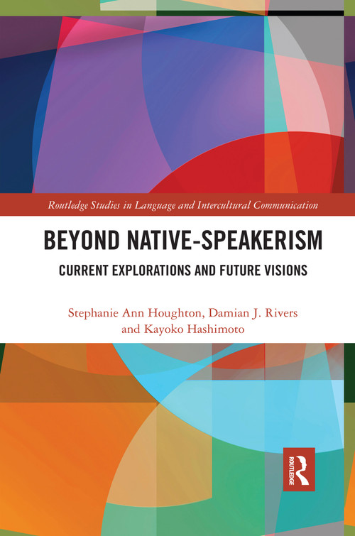 Beyond Native-Speakerism (Current Explorations and Future Visions) by Stephanie Ann Houghton, Damian J. Rivers, Kayoko Hashimoto, 9780367589356
