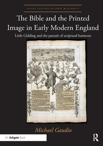The Bible and the Printed Image in Early Modern England (Little Gidding and the pursuit of scriptural harmony) by Michael Gaudio, 9781138353299