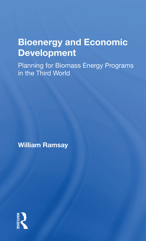 Bioenergy And Economic Development (Planning For Biomass Energy Programs In The Third World) by William C Ramsay, 9780367158071
