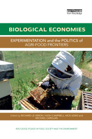 Biological Economies (Experimentation and the politics of agri-food frontiers) by Richard Le Heron, Hugh Campbell, Nick Lewis, Michael Carolan, 9781138588936