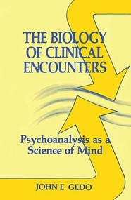 The Biology of Clinical Encounters (Psychoanalysis as a Science of Mind) by John E. Gedo, 9780881631265