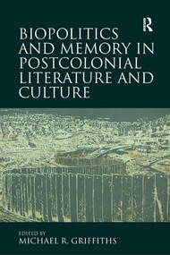 Biopolitics and Memory in Postcolonial Literature and Culture by Michael R. Griffiths, 9780367140380