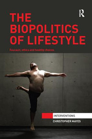 The Biopolitics of Lifestyle (Foucault, Ethics and Healthy Choices) by Christopher Mayes, 9780815377399
