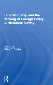 Bipartisanship And The Making Of Foreign Policy (A Historical Survey) by Ellen C. Collier, 9780367166007