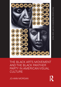 The Black Arts Movement and the Black Panther Party in American Visual Culture by Jo-Ann Morgan, 9780367663155