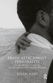 Brain, Attachment, Personality (An Introduction to Neuroaffective Development) by Susan Hart, 9781855755888