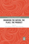 Branding the Nation, the Place, the Product by Ulrich Ermann, Klaus-Jürgen Hermanik, 9780367884871