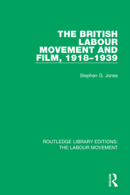 The British Labour Movement and Film, 1918-1939 by Stephen G. Jones, 9781138327238