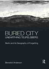 Buried City, Unearthing Teufelsberg (Berlin and its Geography of Forgetting) by Benedict Anderson, 9780367195854