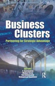 Business Clusters (Partnering for Strategic Advantage) by C. Jayachandran, Michael Thorpe, Ram Subramanian, Vishnuprasad Nagadevara, 9781138665002
