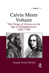 Calvin Meets Voltaire (The Clergy of Geneva in the Age of Enlightenment, 1685-1798) by Jennifer Powell McNutt, 9781138379732