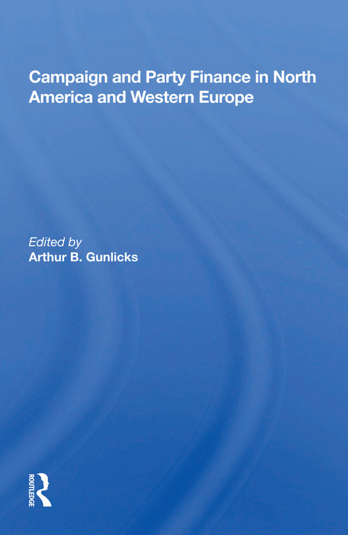 Campaign and Party Finance in North America and Western Europe by Arthur B. Gunlicks, 9780367162245