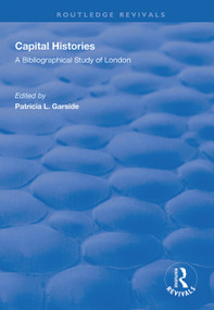 Capital Histories (A Bibliographical Study of London) by Patricia L. Garside, 9781138607828