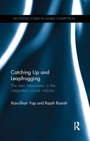 Catching Up and Leapfrogging (The new latecomers in the integrated circuits industry) by Xiao-Shan Yap, Rajah Rasiah, 9780367890094