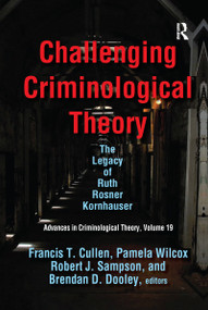 Challenging Criminological Theory (The Legacy of Ruth Rosner Kornhauser) by Francis T. Cullen, Pamela Wilcox, Robert J. Sampson, Brendan D. Dooley, 9780367599201