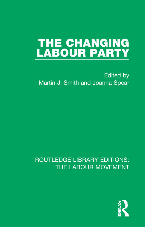The Changing Labour Party by Martin J. Smith, Joanna Spear, 9781138328686