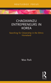 Chaoxianzu Entrepreneurs in Korea (Searching for Citizenship in the Ethnic Homeland) by Park Woo, 9780367900762
