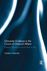 Character Evidence in the Courts of Classical Athens (Rhetoric, Relevance and the Rule of Law) by Vasileios Adamidis, 9780367881757