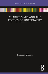 Charles Simic and the Poetics of Uncertainty by Donovan McAbee, 9780367414924