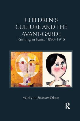 Children's Culture and the Avant-Garde (Painting in Paris, 1890-1915) by Marilynn Strasser Olson, 9781138548015