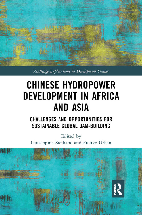 Chinese Hydropower Development in Africa and Asia (Challenges and Opportunities for Sustainable Global Dam-Building) by Giuseppina Siciliano, Frauke Urban, 9780367333102