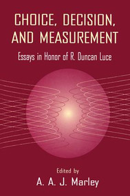 Choice, Decision, and Measurement (Essays in Honor of R. Duncan Luce) by A.A.J. Marley, 9781138970588