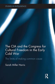 The CIA and the Congress for Cultural Freedom in the Early Cold War (The Limits of Making Common Cause) by Sarah Miller Harris, 9781138602861